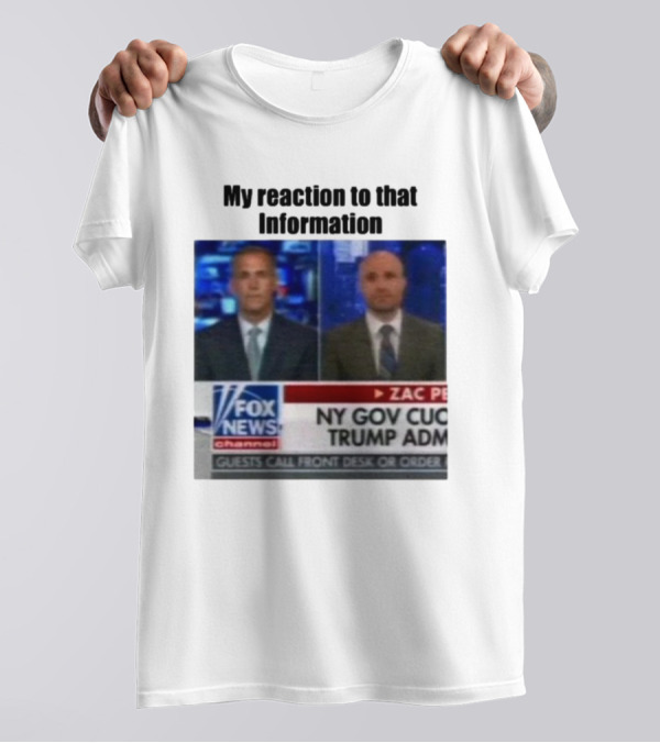 My Reaction To That Information Fox News NY Gov Cuomo Trump Admin T-Shirt