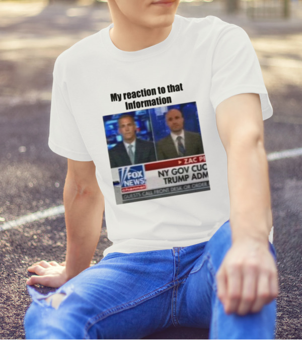 My Reaction To That Information Fox News NY Gov Cuomo Trump Admin T-Shirt