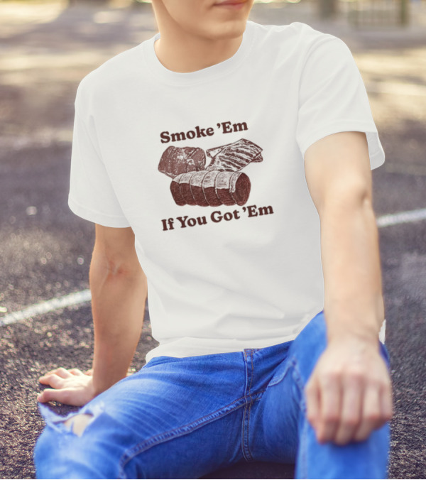 Middleclassfancy Smoke 'Em If You Got 'Em BBQ Meat Lover's T-Shirt