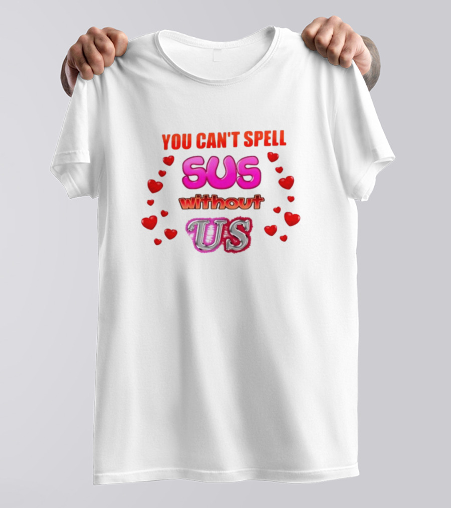 You Can't Spell Sus Without Us Valentine's Hearts T-Shirt