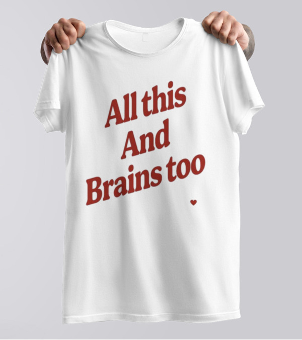 All This And Brains Too Kristin Jones T-Shirt