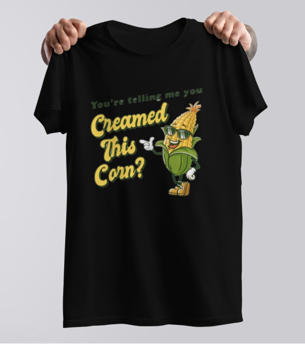 You're Telling Me You Creamed This Corn Gotfunny Sunglasses Corn Character T-Shirt