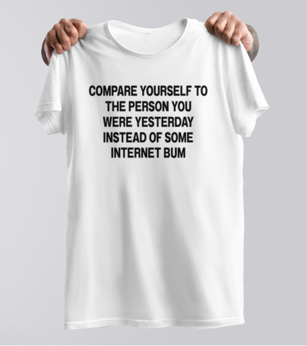 Compare Yourself To The Person You Were Yesterday Instead Of Some Internet Bum Scottie Barnes T-Shirt