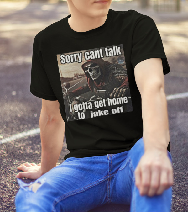 Sorry Cant Talk I Gotta Get Home To Jake Off Motorcycle Skull Rider T-Shirt