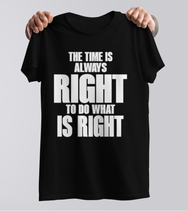 The Time Is Always Right To Do What Is Right Inspirational Crewneck T-Shirt