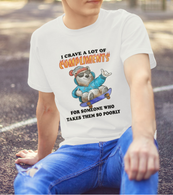 I Crave A Lot Of Compliments Bear On Skateboard With Sunglasses T-Shirt