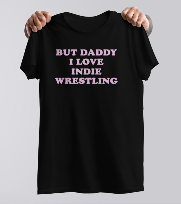 But Daddy I Love Indie Wrestling T-Shirt