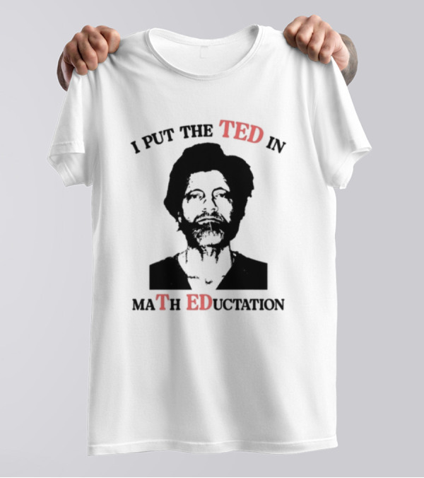 I PUT THE TED IN MATH EDUCATION T-Shirt