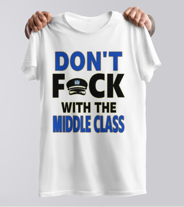 Worldofs Don't Fck With The Middle Class Police Hat T-Shirt