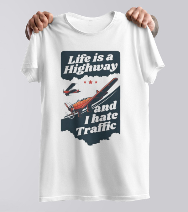 Life Is A Highway And I Hate Traffic Airplane Theme Gotfunny T-Shirt
