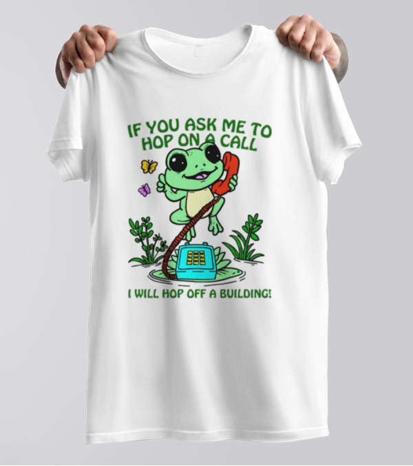 IF YOU ASK ME TO HOP ON A CALL I WILL HOP OFF A BUILDING Frog Phone Butterfly T-Shirt
