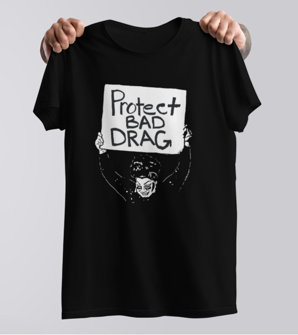 Protect Bad Drag Protest Sign Message T-Shirt