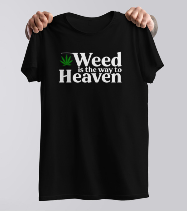 Weed Is The Way To Heaven T-Shirt