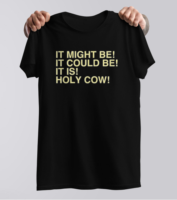 It Might Be It Could Be It Is Holy Cow Baseball Phrase T-Shirt