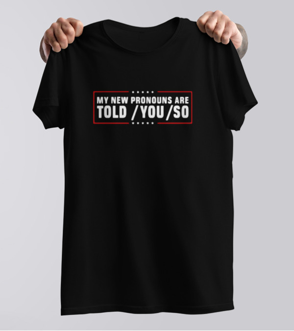 My New Pronouns Are Told You So Bold Typography T-Shirt