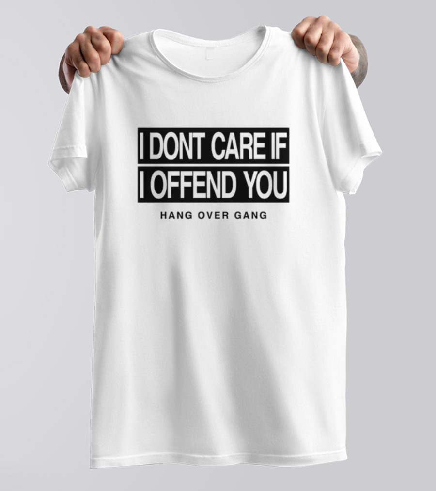 I Dont Care If I Offend You Hang Over Gang T-Shirt