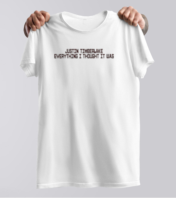 Justin Timberlake Everything I Thought It Was T-Shirt