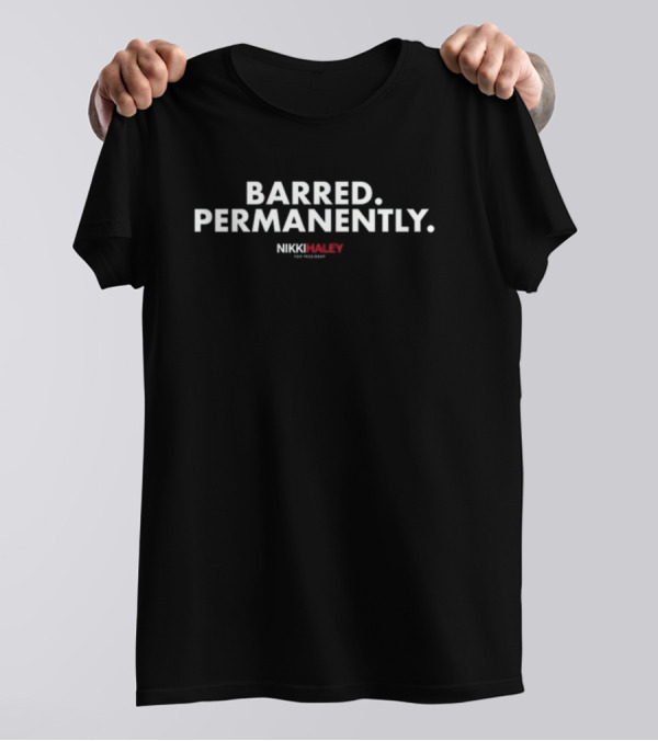 BARRED PERMANENTLY NIKKI HALEY FOR PRESIDENT T-Shirt