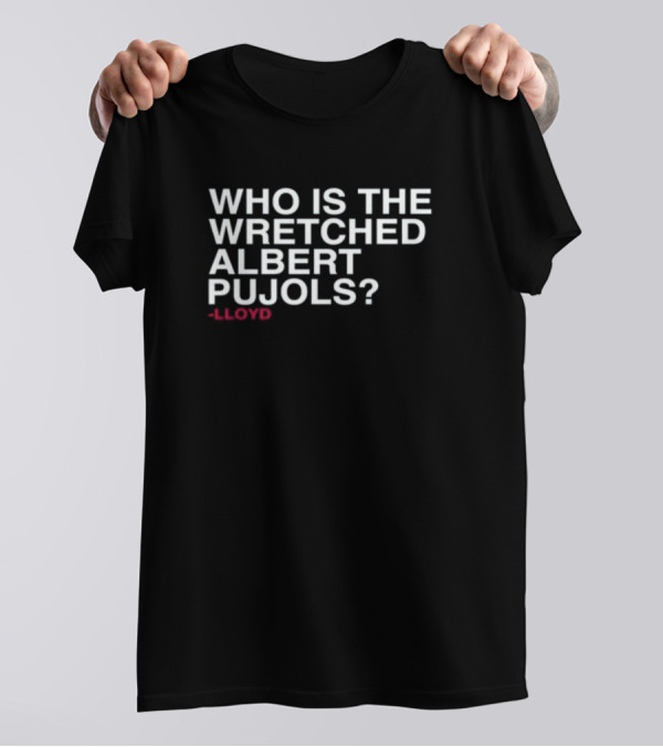 Who Is The Wretched Albert Pujols Lloyd T-Shirt