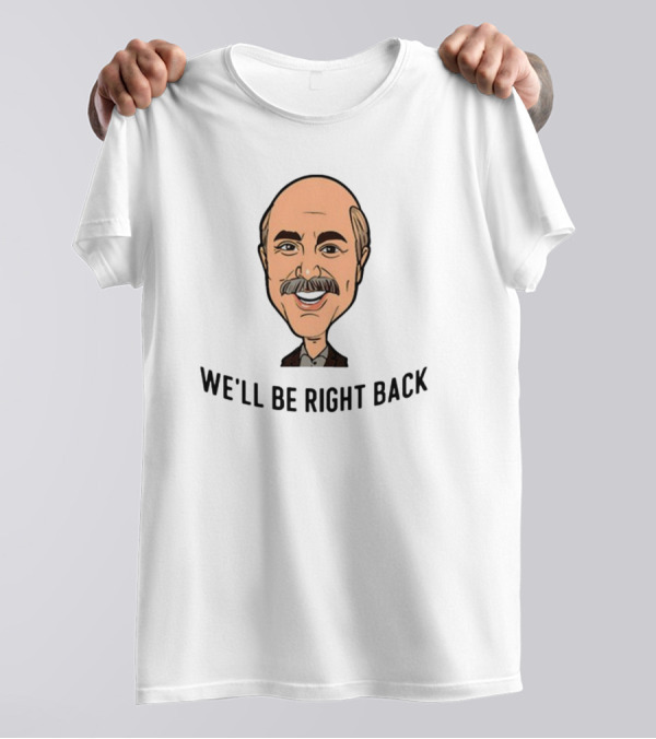 Adam Ray Dr. Phil Cartoon We'll Be Right Back T-Shirt