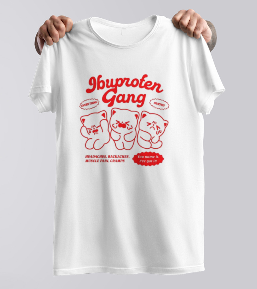 Ibuprofen Gang Everything Hurts Headaches Backaches Muscle Pain Cramps You Name It I've Got It T-Shirt