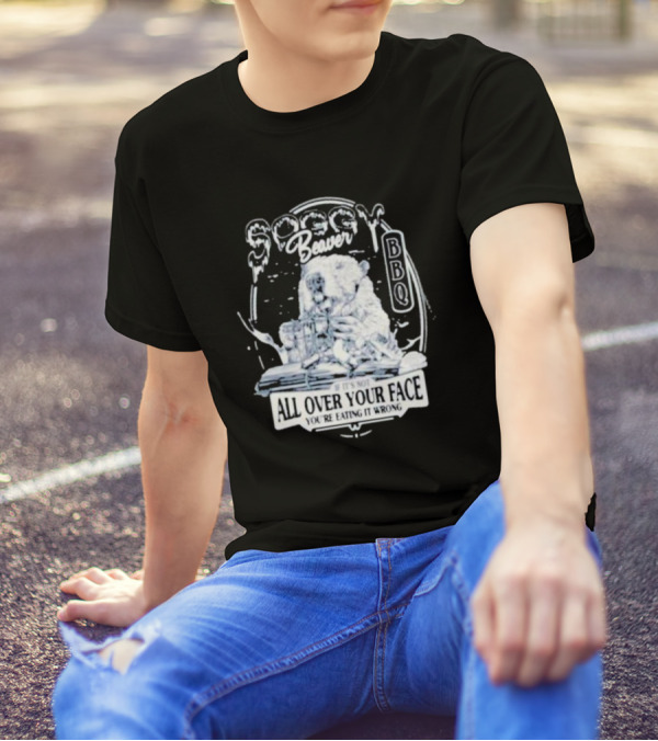 Soggy Beaver BBQ If It’s Not All Over Your Face You’re Eating It Wrong T-Shirt