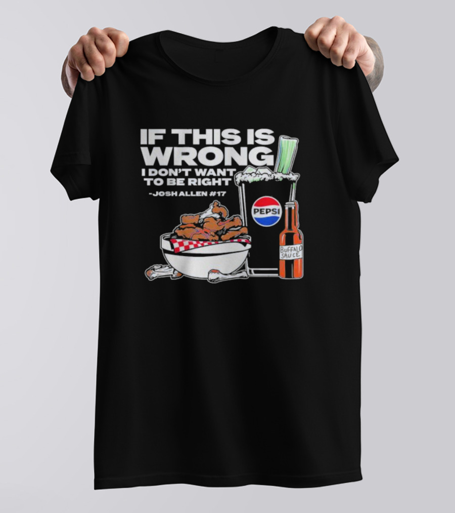 If This Is Wrong I Don’t Want To Be Right Josh Allen #17 Buffalo Sauce Pepsi T-Shirt