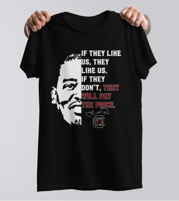 Gamecocks If They Like Us They Like Us If They Don't They Will Pay The Price Half-Face T-Shirt