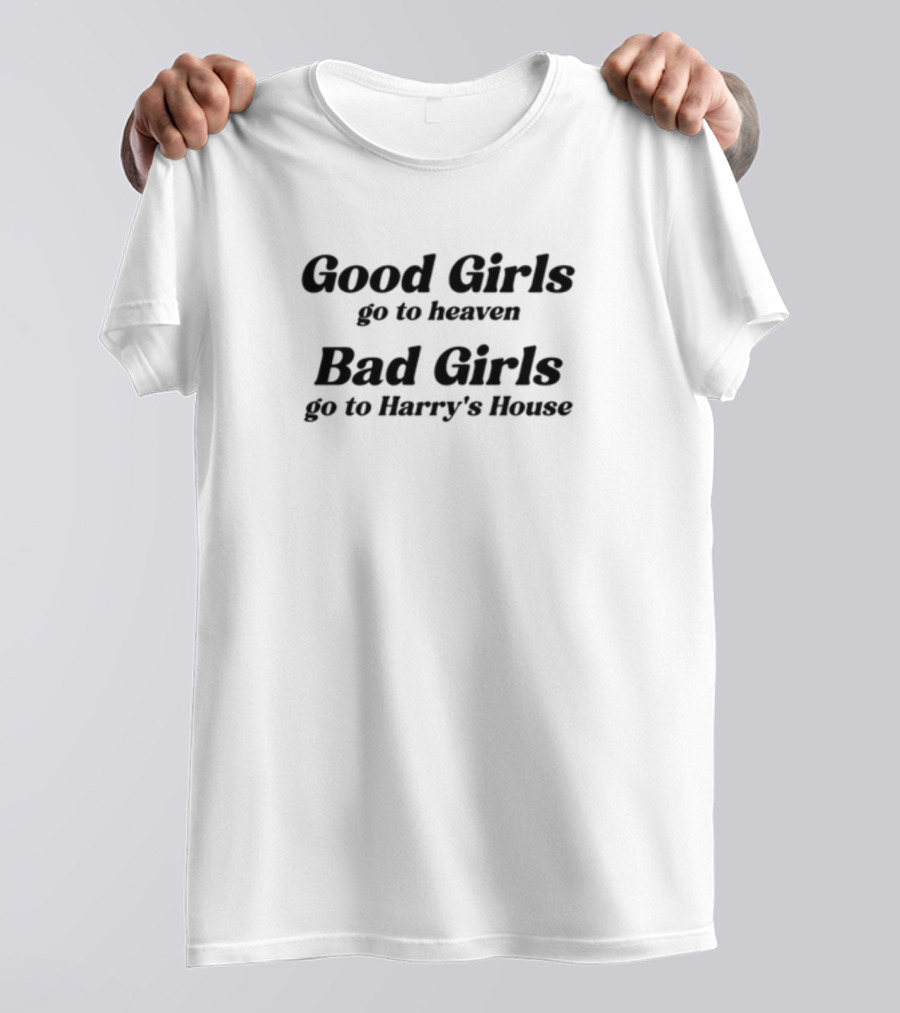 Good Girls Go To Heaven Bad Girls Go To Harry's House T-Shirt