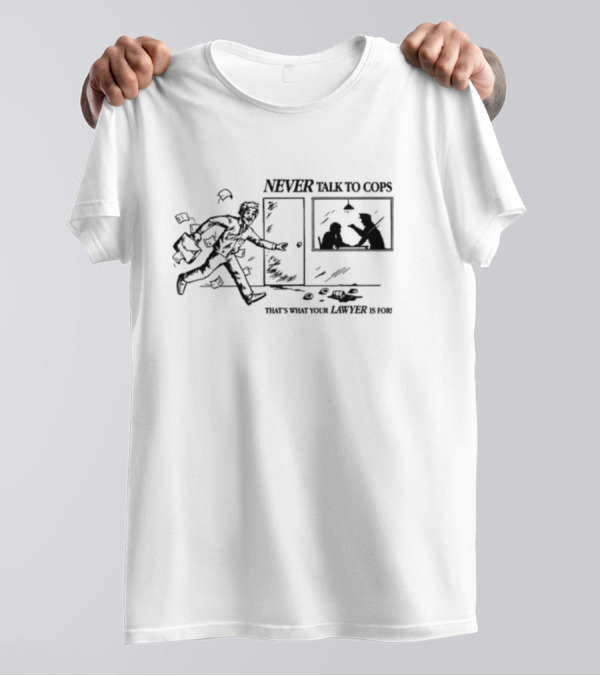 Loloverruled Never Talk To Cops That’s What Your Lawyer Is For Keep Your Mouth Shut T-Shirt