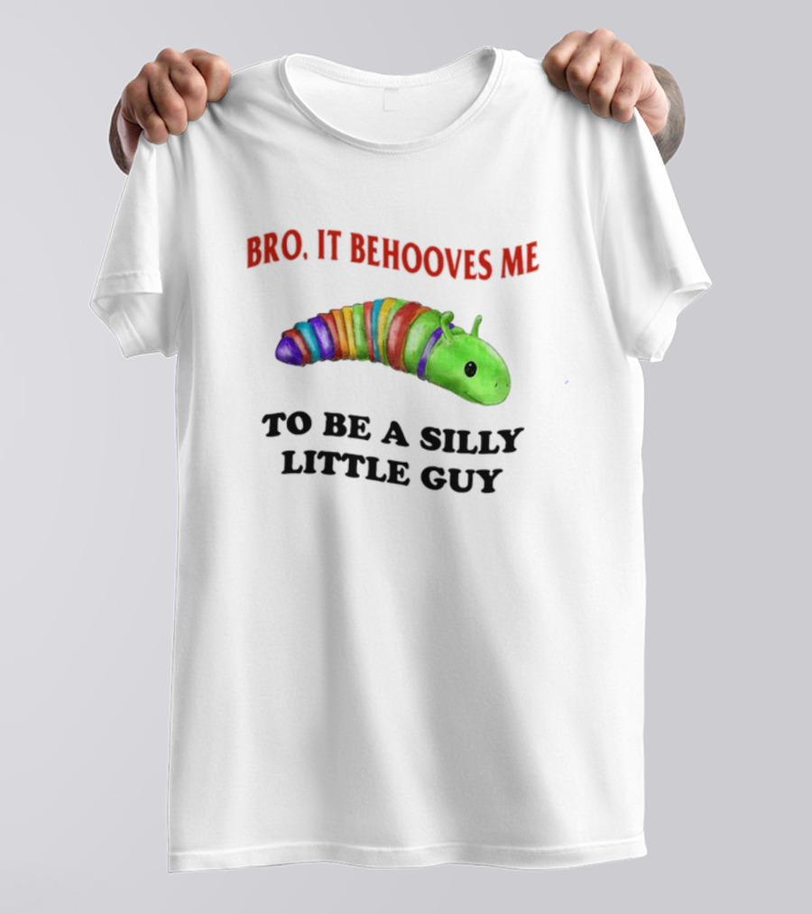 Bro It Behooves Me Caterpillar To Be A Silly Little Guy T-Shirt