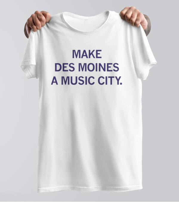 Make Des Moines A Music City Movement Initiative T-Shirt