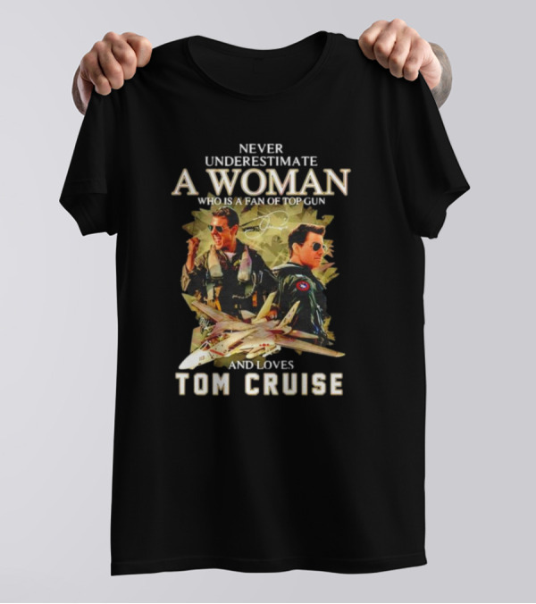 Never Underestimate A Woman Who Is A Fan Of Top Gun And Loves Tom Cruise Fighter Jets Movie Reference T-Shirt