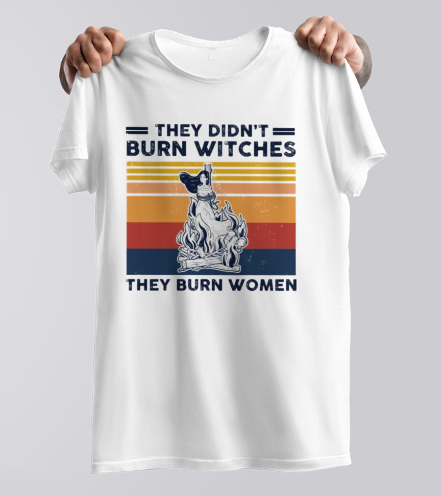 They Didn’t Burn Witches They Burn Women Vintage Retro Style Women's Rights T-Shirt