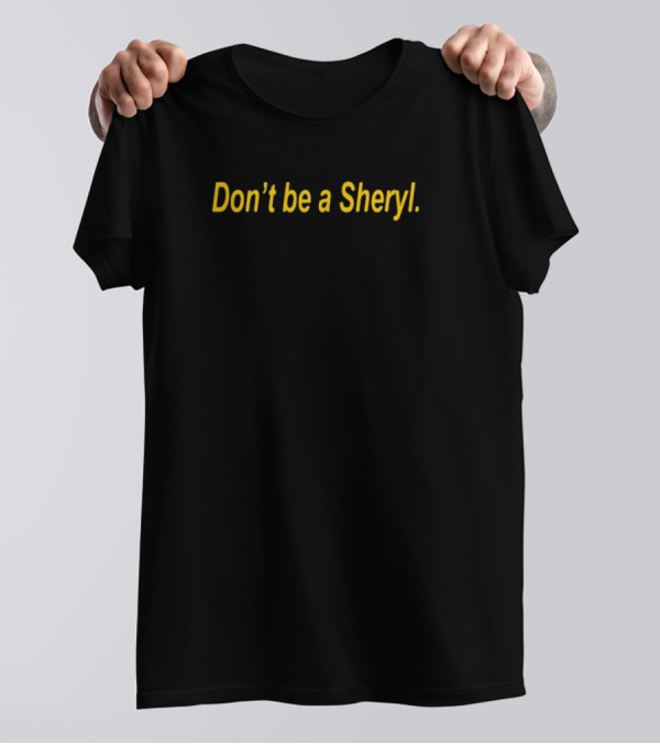 Don't Be A Sheryl T-Shirt