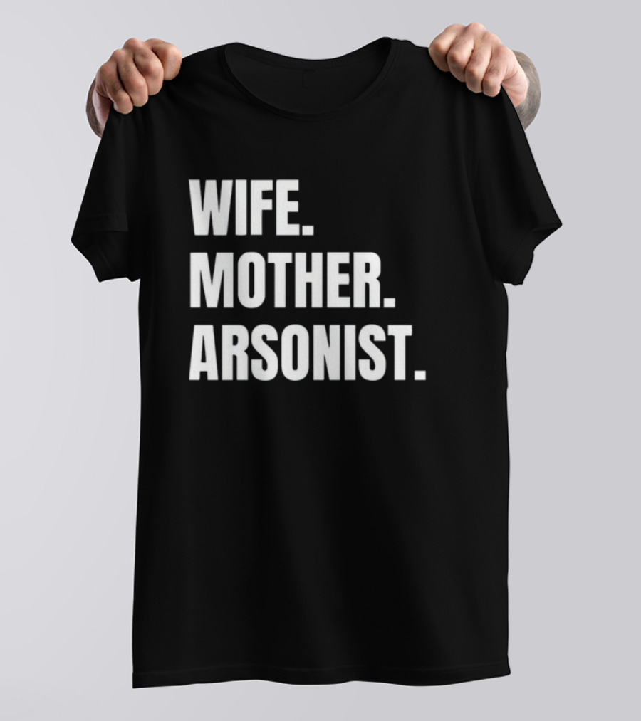 Wife Mother Arsonist Gotfunny T-Shirt