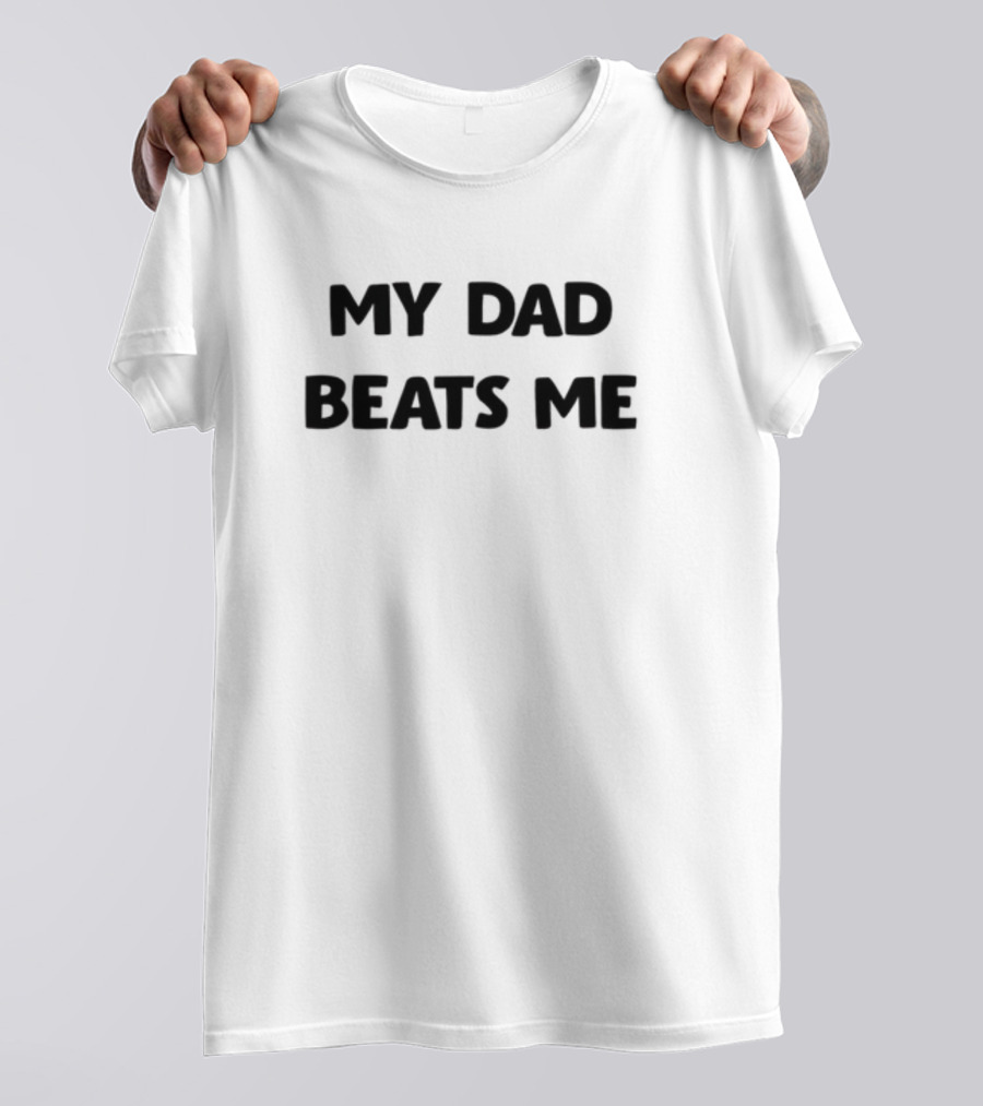 My Dad Beats Me T-Shirt