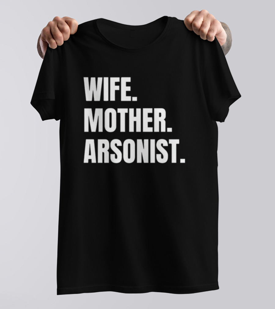 Gotfunny Wife Mother Arsonist T-Shirt