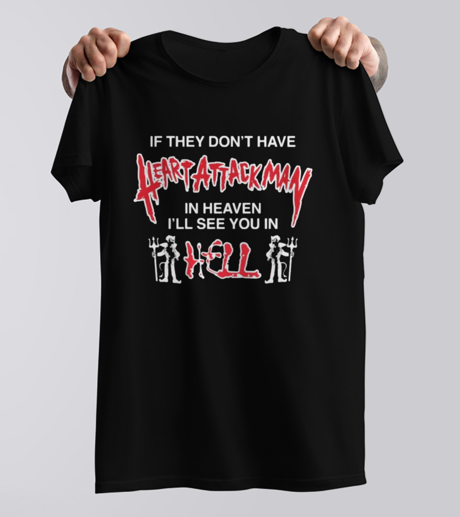 If They Don't Have Heart Attack Man In Heaven I'll See You In Hell T-Shirt