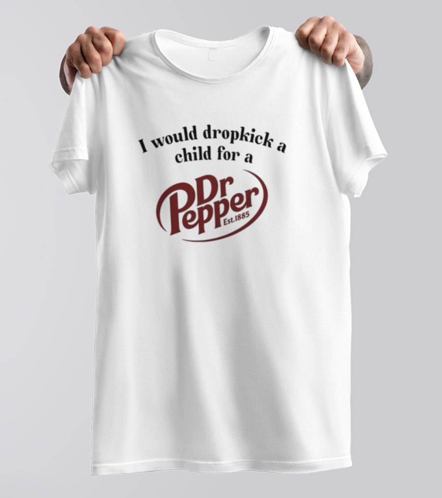 I Would Dropkick A Child For A Dr. Pepper Est. 1885 T-Shirt