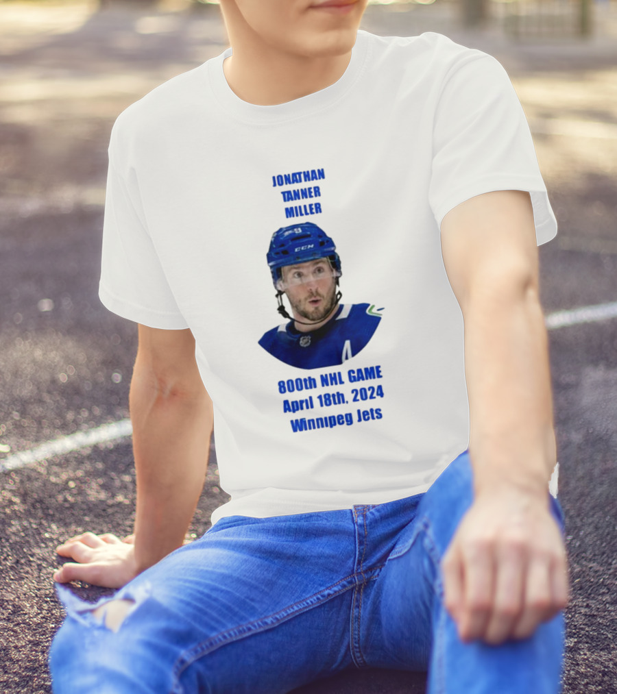 Jonathan Tanner Miller Vancouver Canucks 800th NHL Game April 18th 2024 Winnipeg Jets T-Shirt