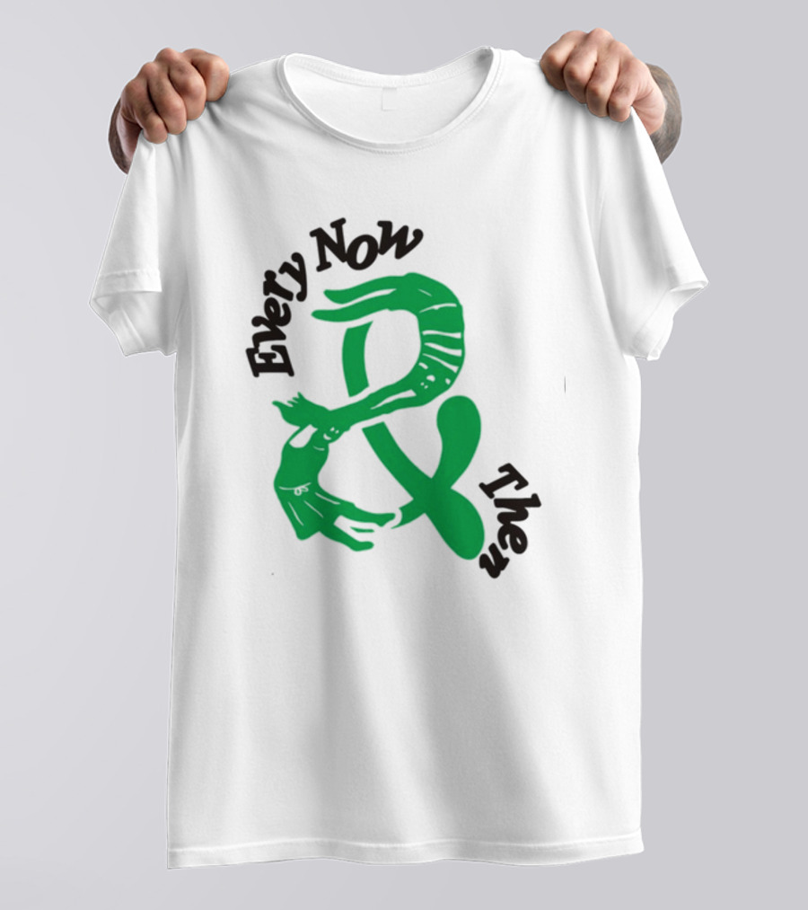 Every Now And Then T-Shirt