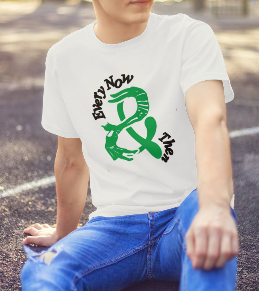 Every Now And Then T-Shirt