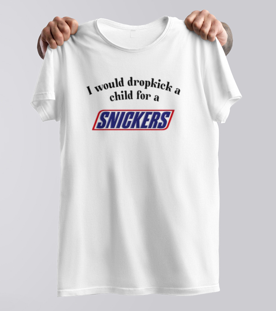 Unethicalthreads I Would Dropkick A Child For A Snickers T-Shirt