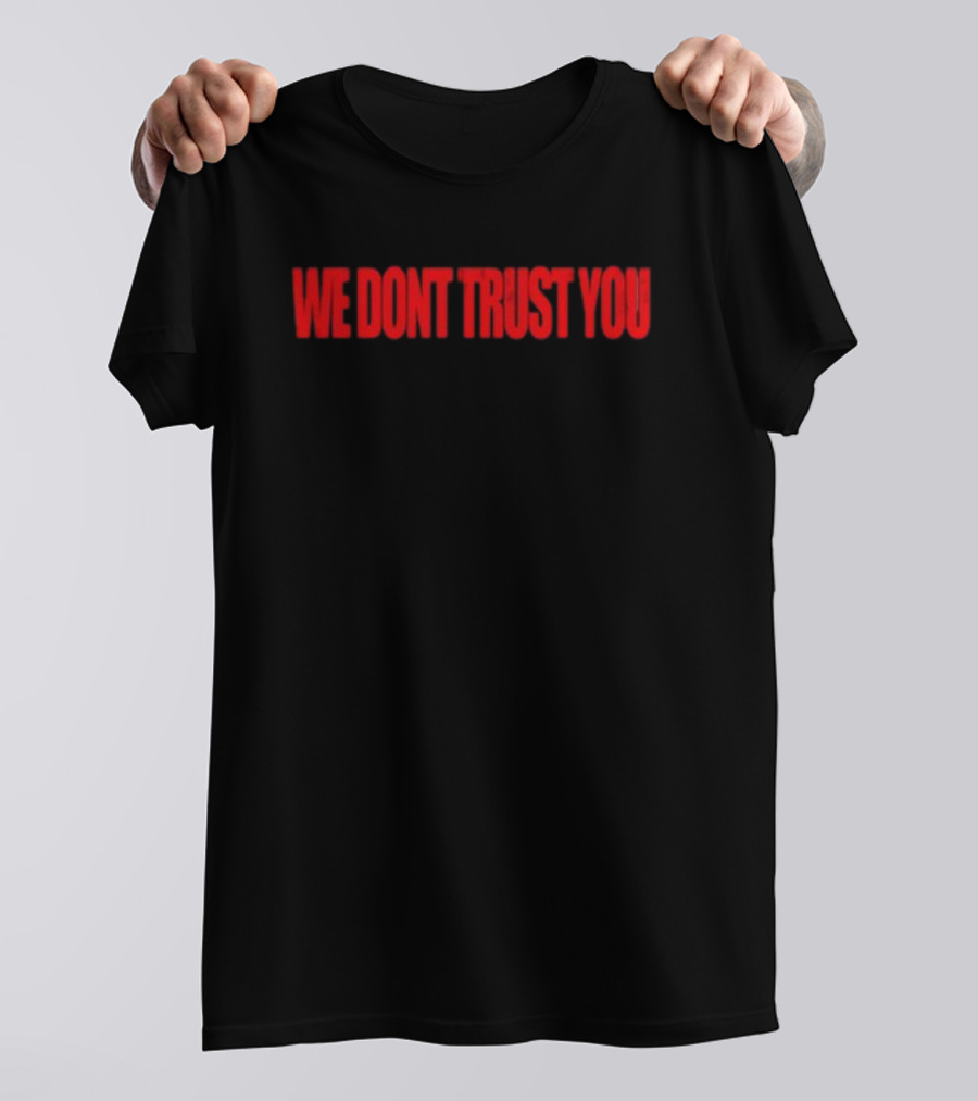 We Don't Trust You Bold Red Statement WDTY T-Shirt
