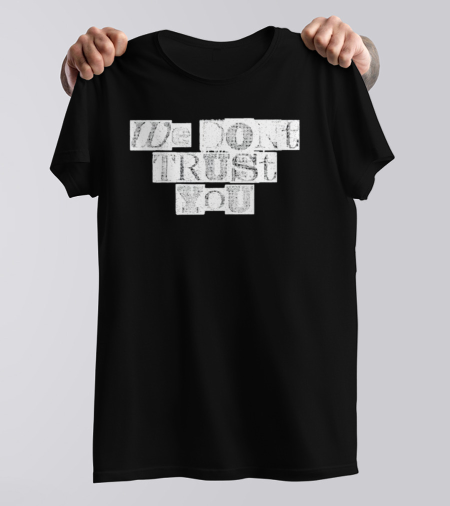 We Dont Trust You Wdty Ransom Stencil T-Shirt