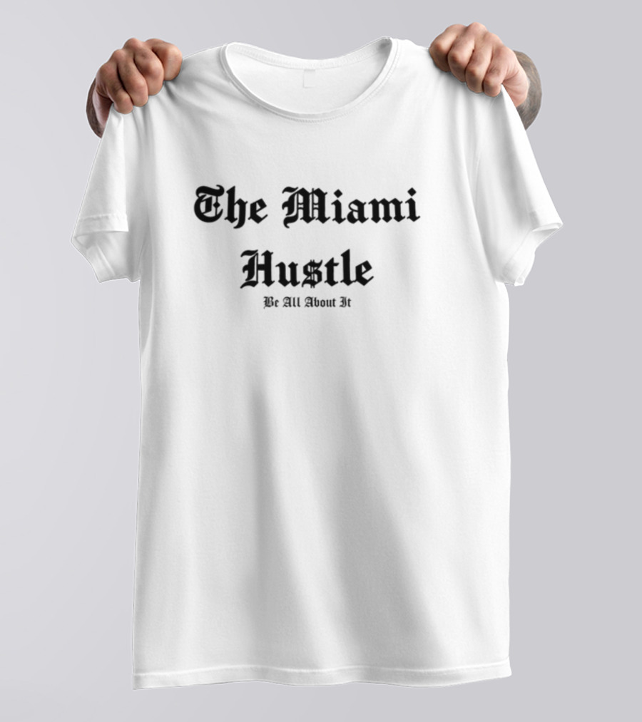 The Miami Hustle Be All About It T-Shirt