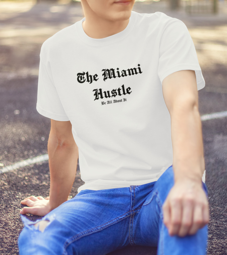 The Miami Hustle Be All About It T-Shirt