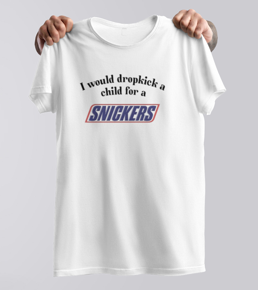 I Would Dropkick A Child For A Snickers T-Shirt