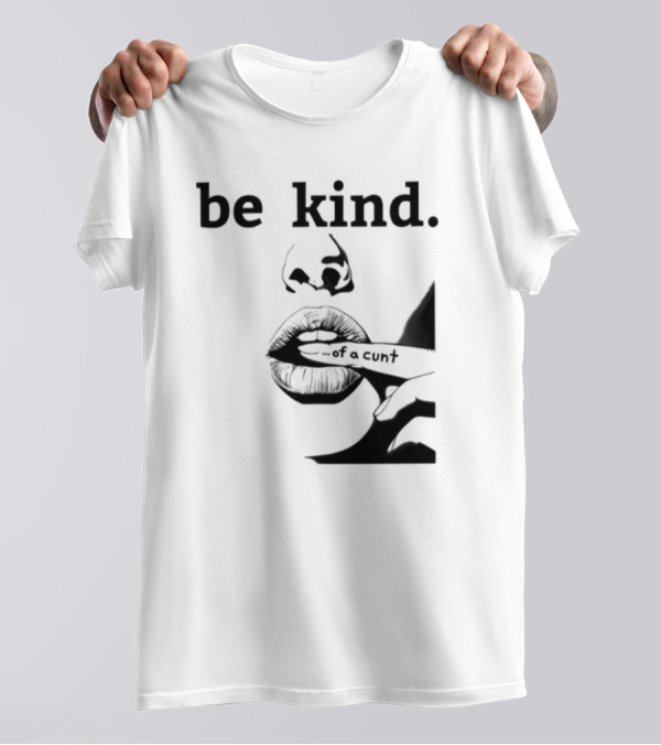 Be Kind .of A Cunt T-Shirt